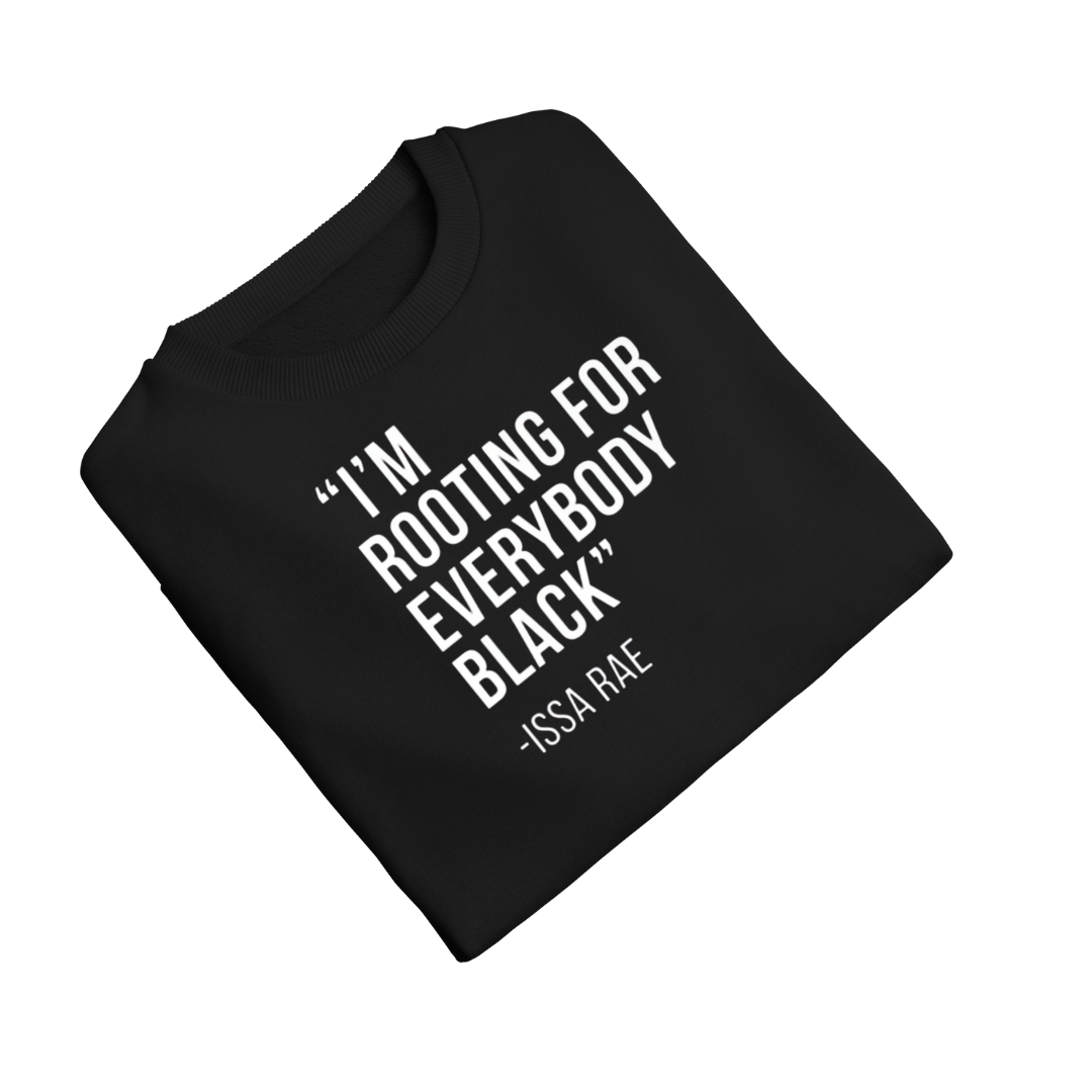 I'M ROOTING FOR EVERYBODY BLACK"- ISSA RAE (BLACK TEE)