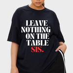 Leave Nothing on the Table, Sis™ Tee | SheeApparel® Unisex [Black]